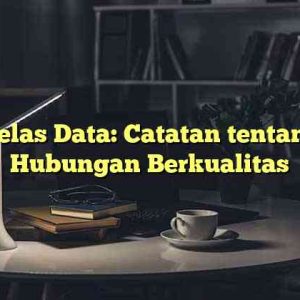 Kelas Data: Catatan tentang Hubungan Berkualitas