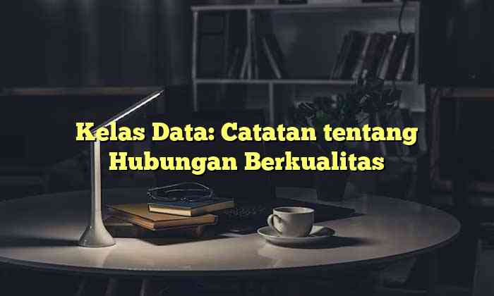 Kelas Data: Catatan tentang Hubungan Berkualitas