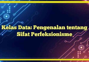 Kelas Data: Pengenalan tentang Sifat Perfeksionisme