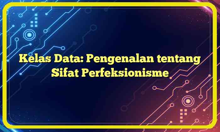 Kelas Data: Pengenalan tentang Sifat Perfeksionisme