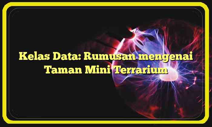 Kelas Data: Rumusan mengenai Taman Mini Terrarium