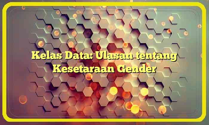 Kelas Data: Ulasan tentang Kesetaraan Gender