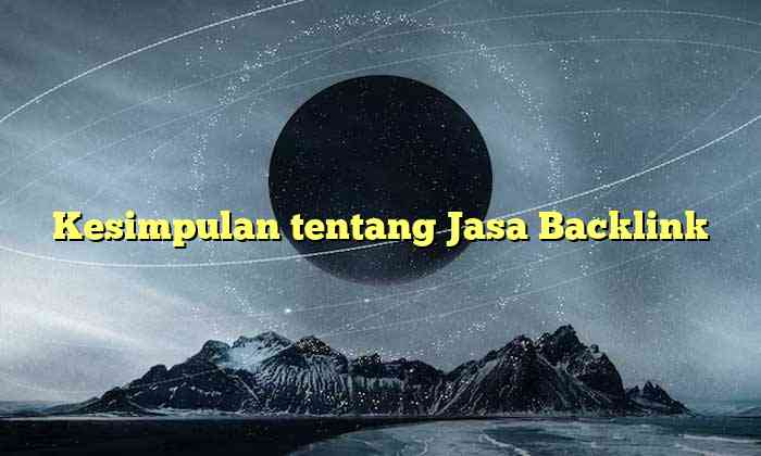 Kesimpulan tentang Jasa Backlink