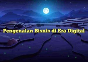 Pengenalan Bisnis di Era Digital