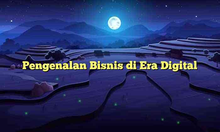 Pengenalan Bisnis di Era Digital