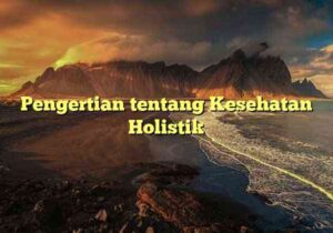 Pengertian tentang Kesehatan Holistik