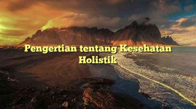 Pengertian tentang Kesehatan Holistik